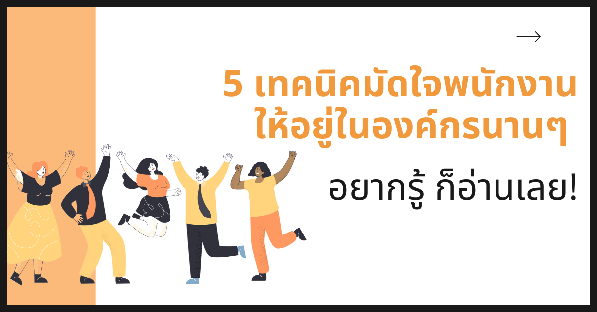 5 เทคนิคมัดใจพนักงานให้อยู่กับองค์กรไปนานๆ