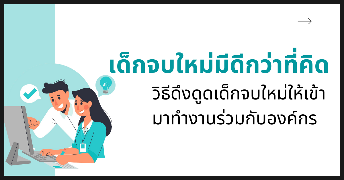 เด็กจบใหม่มีดีกว่าที่คิด! วิธีดึงดูดเด็กจบใหม่ให้เข้ามาทำงานร่วมกับองค์กร